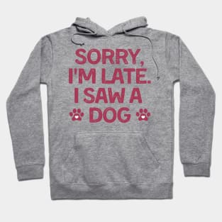 Sorry Im Late I Saw A Dog Hoodie